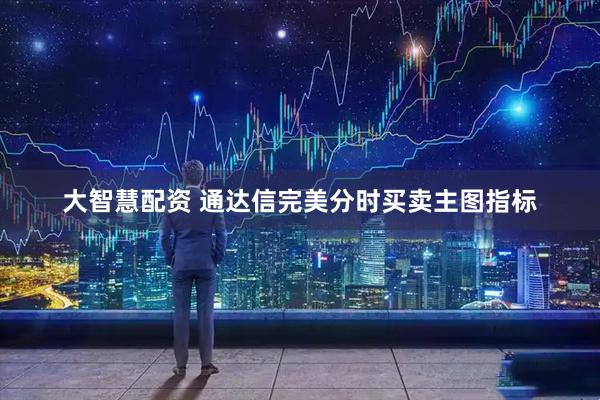 大智慧配资 通达信完美分时买卖主图指标