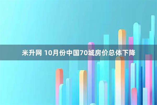 米升网 10月份中国70城房价总体下降