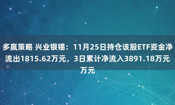 多赢策略 兴业银锡：11月25日持仓该股ETF资金净流出1815.62万元，3日累计净流入3891.18万元